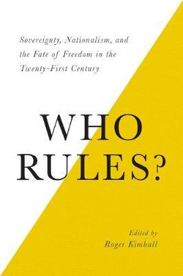Who Rules?: Sovereignty, Nationalism, and the Fate of Freedom in the Twenty-First Century - Roger Kimball