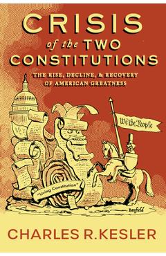 Coperta cărții 'Crisis of the Two Constitutions: The Rise, Decline, and Recovery of American Greatness - Charles R. Kesler'