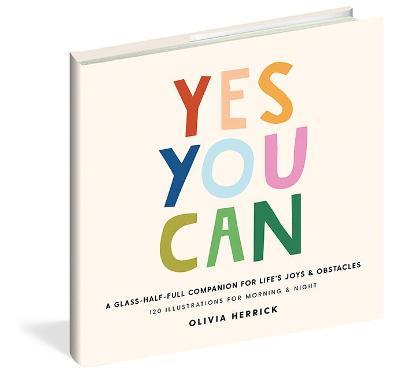 Yes, You Can: A Glass-Half-Full Companion for Life's Joys and Obstacles - Olivia Herrick