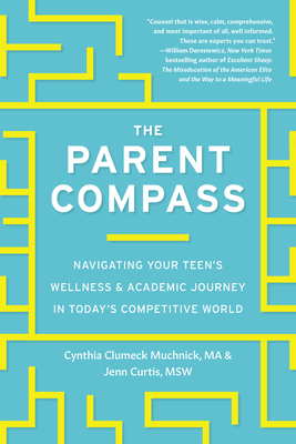 The Parent Compass: Navigating Your Teen's Wellness and Academic Journey in Today's Competitive World - Cynthia Clumeck Muchnick