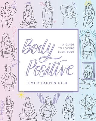 Body Positive: A Guide to Loving Your Body - Emily Lauren Dick