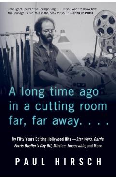 A Long Time Ago in a Cutting Room Far, Far Away: My Fifty Years Editing Hollywood Hits--Star Wars, Carrie, Ferris Bueller's Day Off, Mission: Impossib - Paul Hirsch