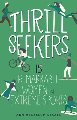 Thrill Seekers, 1: 15 Remarkable Women in Extreme Sports - Ann Mccallum Staats