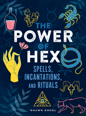 The Power of Hex: Spells, Incantations, and Rituals - Shawn Engel