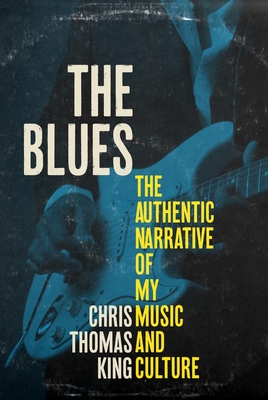 The Blues: The Authentic Narrative of My Music and Culture - Chris Thomas King