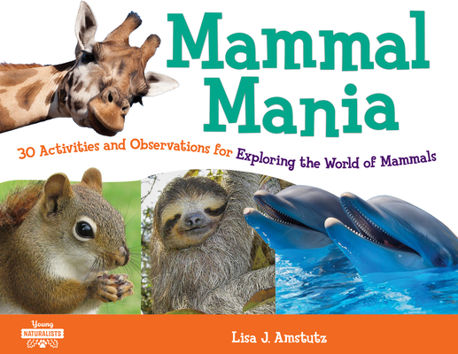 Mammal Mania, 7: 30 Activities and Observations for Exploring the World of Mammals - Lisa J. Amstutz