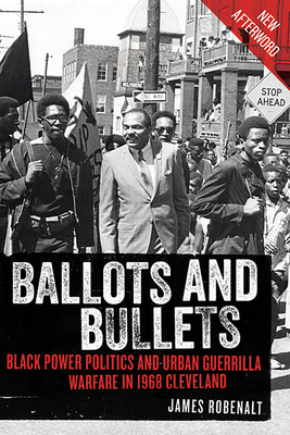 Ballots and Bullets: Black Power Politics and Urban Guerrilla Warfare in 1968 Cleveland - James Robenalt