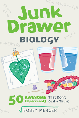 Junk Drawer Biology, 6: 50 Awesome Experiments That Don't Cost a Thing - Bobby Mercer