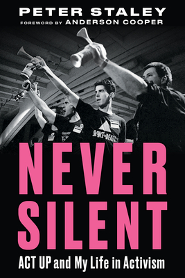 Never Silent: ACT Up and My Life in Activism - Peter Staley