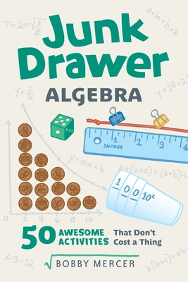 Junk Drawer Algebra: 50 Awesome Activities That Don't Cost a Thing - Bobby Mercer