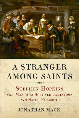 A Stranger Among Saints: Stephen Hopkins, the Man Who Survived Jamestown and Saved Plymouth - Jonathan Mack