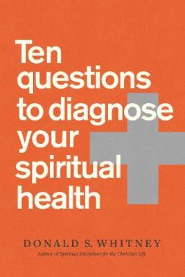 Ten Questions to Diagnose Your Spiritual Health - Donald S. Whitney