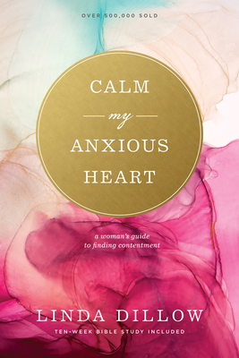 Calm My Anxious Heart: A Woman's Guide to Finding Contentment - Linda Dillow