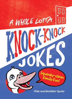 A Whole Lotta Knock-Knock Jokes: Squeaky-Clean Family Fun - Mike Spohr