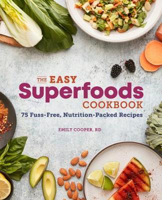 The Easy Superfoods Cookbook: 75 Fuss-Free, Nutrition-Packed Recipes - Emily Cooper