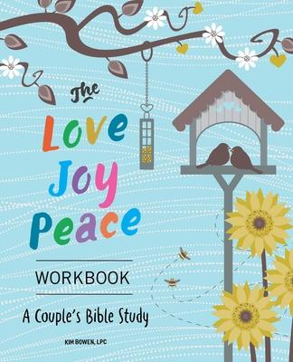 The Love, Joy, Peace Workbook: A Couples Bible Study - Kim Bowen