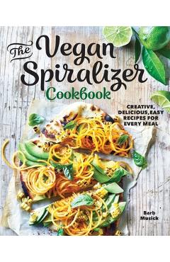 Coperta cărții 'The Vegan Spiralizer Cookbook: Creative, Delicious, Easy Recipes for Every Meal - Barb Musick'