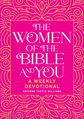 The Women of the Bible and You: A Weekly Devotional - Arionne Yvette Williams