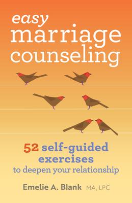 Easy Marriage Counseling: 52 Self-Guided Exercises to Deepen Your Relationship - Emelie A. Blank