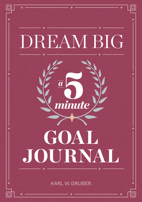 Dream Big: A Five-Minute Goal Journal - Karl Gruber