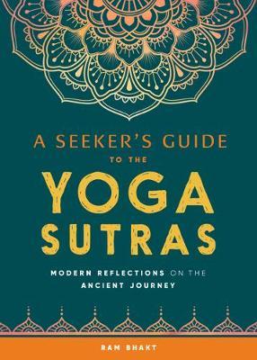 A Seeker's Guide to the Yoga Sutras: Modern Reflections on the Ancient Journey - Ram Bhakt