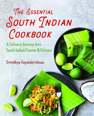 The Essential South Indian Cookbook: A Culinary Journey Into South Indian Cuisine and Culture - Srividhya Gopalakrishnan