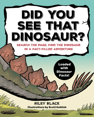 Did You See That Dinosaur?: Search the Page, Find the Dinosaur in a Fact-Filled Adventure - Riley Black