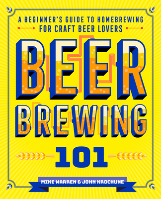 Beer Brewing 101: A Beginner's Guide to Homebrewing for Craft Beer Lovers - John Krochune