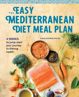 The Easy Mediterranean Diet Meal Plan: 4 Weeks to Jumpstart Your Journey to Lifelong Health - Susan Zogheib