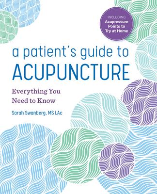 A Patient's Guide to Acupuncture: Everything You Need to Know - Sarah Swanberg