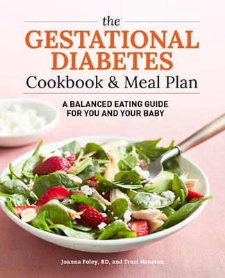 The Gestational Diabetes Cookbook & Meal Plan: A Balanced Eating Guide for You and Your Baby - Traci Houston