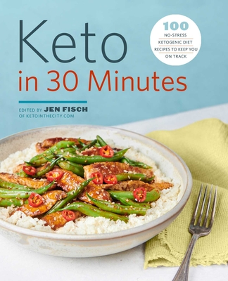 Keto in 30 Minutes: 100 No-Stress Ketogenic Diet Recipes to Keep You on Track - Jen Fisch