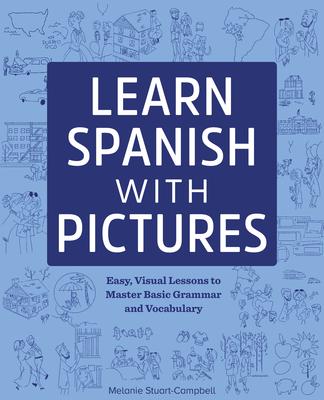 Learn Spanish with Pictures: Easy, Visual Lessons to Master Basic Grammar and Vocabulary - Melanie Stuart-campbell
