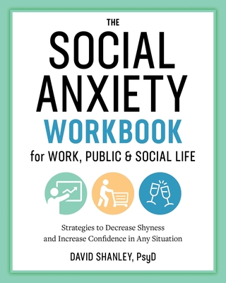 The Social Anxiety Workbook for Work, Public & Social Life: Strategies to Decrease Shyness and Increase Confidence in Any Situation - David Shanley