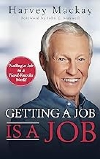 Getting a Job Is a Job: Nailing a Job in a Hard Knock World - Harvey Mackay