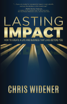 Lasting Impact: How to Create a Life and Business that Lives Beyond You - Chris Widener