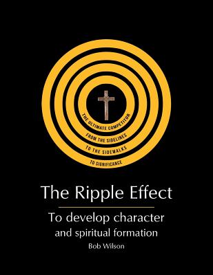The Ripple Effect: To Develop Character and Spiritual Formation - Bob Wilson