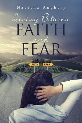 Living Between Faith and Fear - Natasha Aughtry