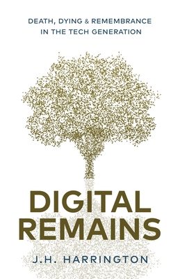 Digital Remains: Death, Dying & Remembrance in the Tech Generation - Jarred Harrington