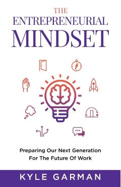 The Entrepreneurial Mindset: Preparing Our Next Generation For The Future of Work - Kyle Garman