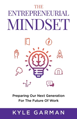 The Entrepreneurial Mindset: Preparing Our Next Generation For The Future of Work - Kyle Garman