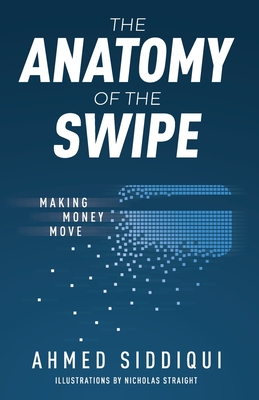 The Anatomy of the Swipe: Making Money Move - Ahmed Siddiqui