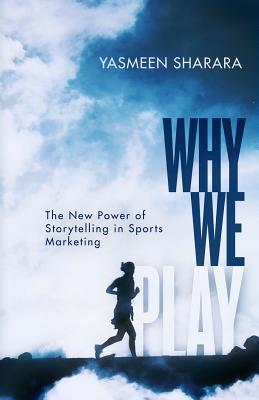 Why We Play: The New Power of Storytelling in Sports Marketing - Yasmeen Sharara