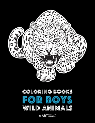 Coloring Books For Boys: Wild Animals: Advanced Coloring Pages for Teenagers, Tweens, Older Kids & Boys, Zendoodle Animal Designs, Lions, Tiger - Art Therapy Coloring