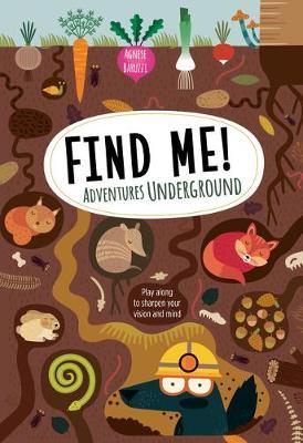 Find Me! Adventures Underground: Play Along to Sharpen Your Vision and Mind - Agnese Baruzzi