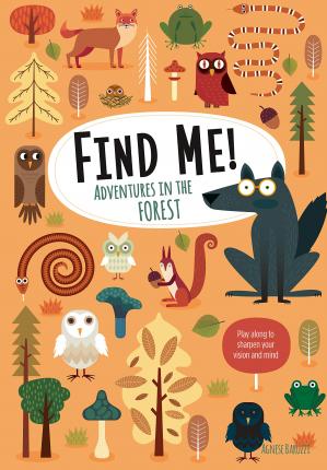 Find Me! Adventures in the Forest: Play Along to Sharpen Your Vision and Mind - Agnese Baruzzi
