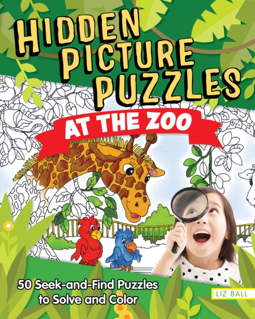 Hidden Picture Puzzles at the Zoo: 50 Seek-And-Find Puzzles to Solve and Color - Liz Ball