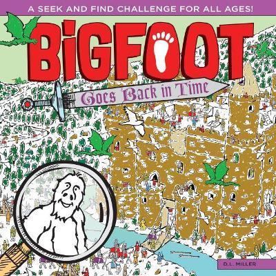 Bigfoot Goes Back in Time: A Spectacular Seek and Find Challenge for All Ages! - D. L. Miller