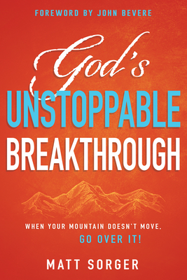 God's Unstoppable Breakthrough: When Your Mountain Doesn't Move, Go Over It! - Matt Sorger