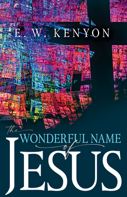 The Wonderful Name of Jesus - E. W. Kenyon